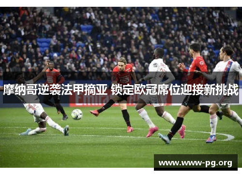 摩纳哥逆袭法甲摘亚 锁定欧冠席位迎接新挑战